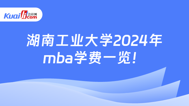 湖南工業大學2024年mba學費一覽！