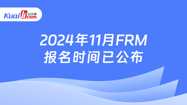 2024年11月FRM报名时间已公布