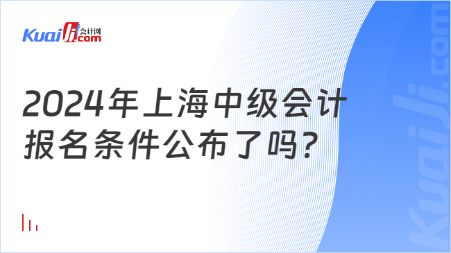 2024年上海中级会计\n报名条件公布了吗？