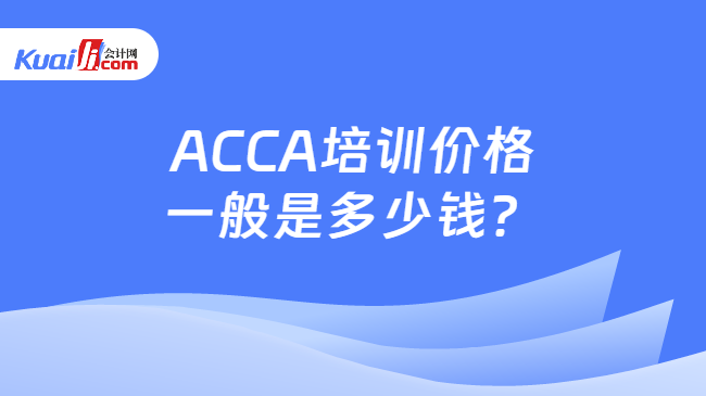 ACCA培训价格一般是多少钱？