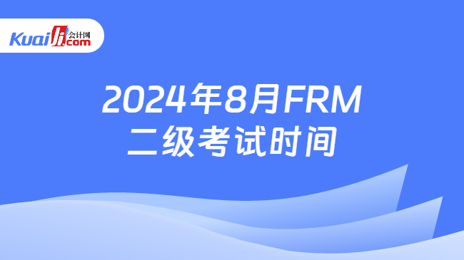 2024年8月FRM二级考试时间