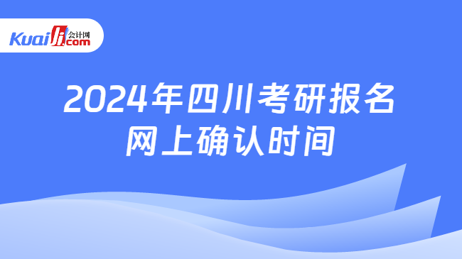 2024年四川考研报名网上确认时间
