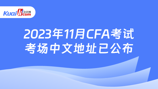 2023年11月CFA考试考场中文地址已公布