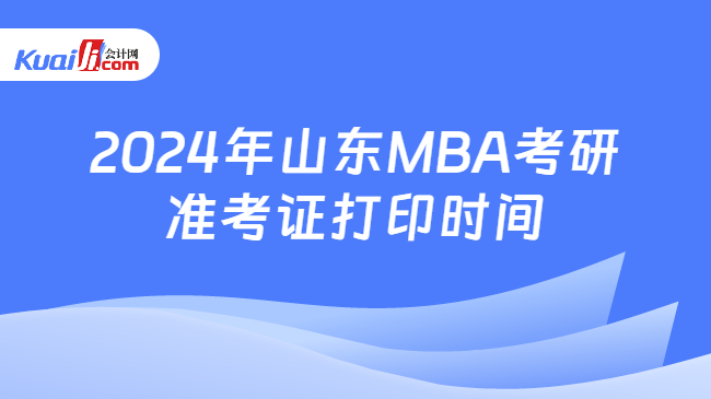 2024年山東MBA考研準考證打印時間