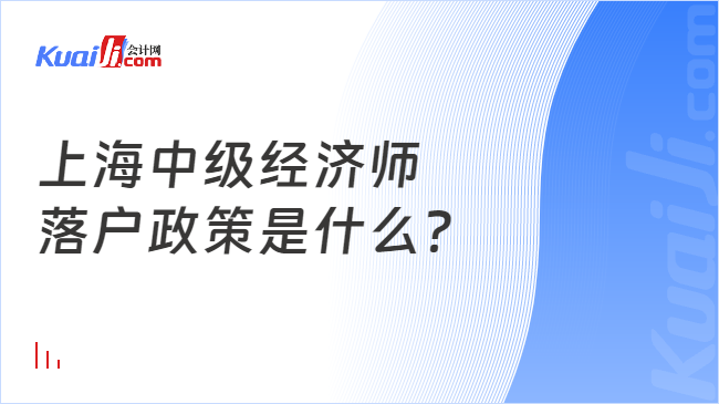 上海中级经济师\n落户政策是什么？
