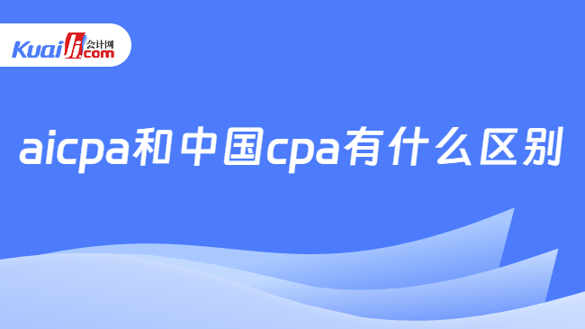 aicpa和中国cpa有什么区别