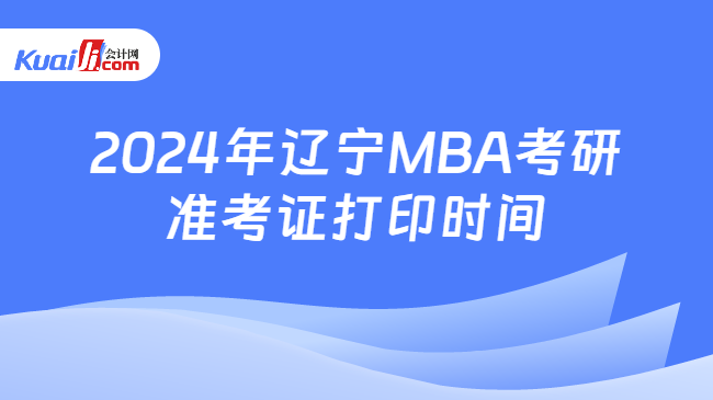 2024年辽宁MBA考研准考证打印时间
