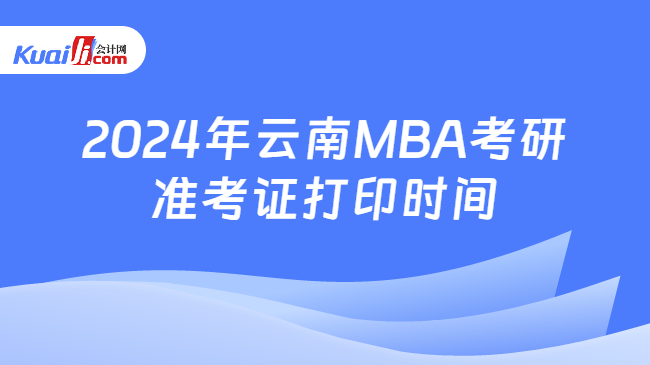2024年云南MBA考研准考证打印时间