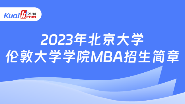 2023年北京大学-伦敦大学学院MBA招生简章