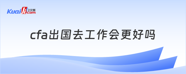 cfa出国去工作会更好吗