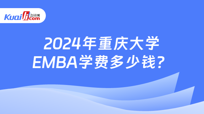 2024年重庆大学EMBA学费多少钱？