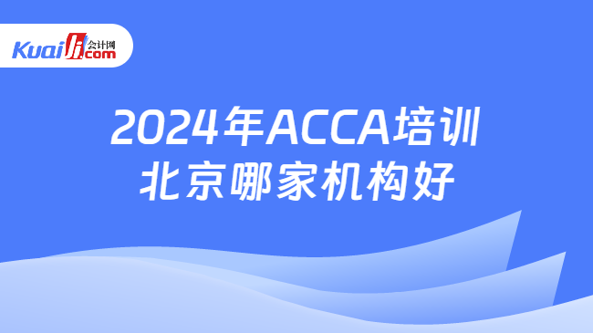 2024年ACCA培训北京哪家机构好