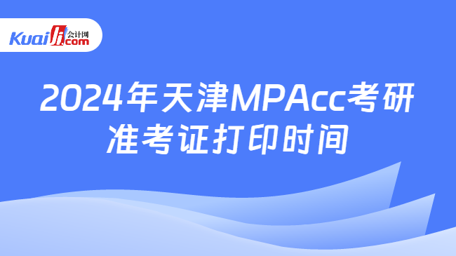 2024年天津MPAcc考研准考证打印时间