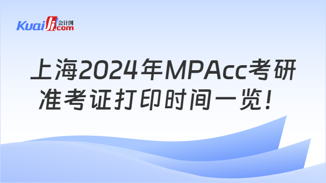 上海2024年MPAcc考研准考证打印时间一览！