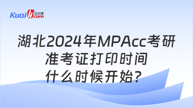 湖北2024年MPAcc考研准考证打印时间什么时候开始？