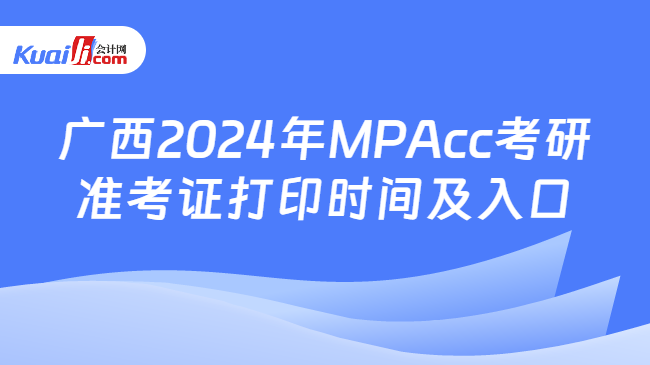 广西2024年MPAcc考研准考证打印时间及入口