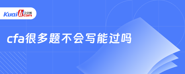 cfa很多題不會(huì)寫(xiě)能過(guò)嗎