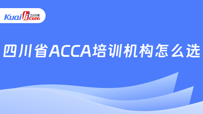 四川省ACCA培训机构怎么选