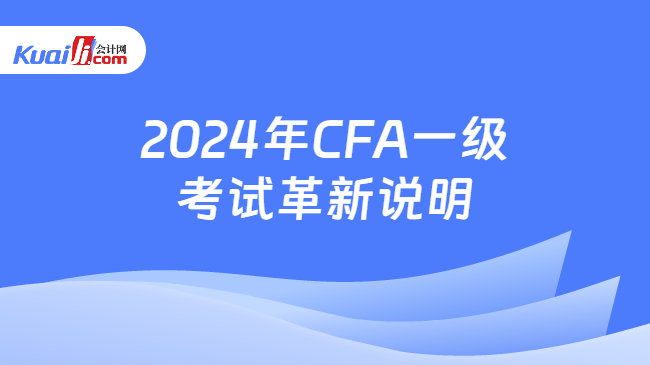 2024年CFA一级考试革新说明