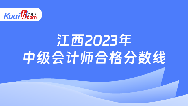 江西2023年\n中级会计师合格分数线