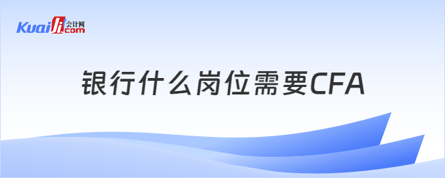 銀行什么崗位需要CFA