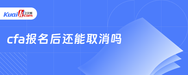 cfa報(bào)名后還能取消嗎