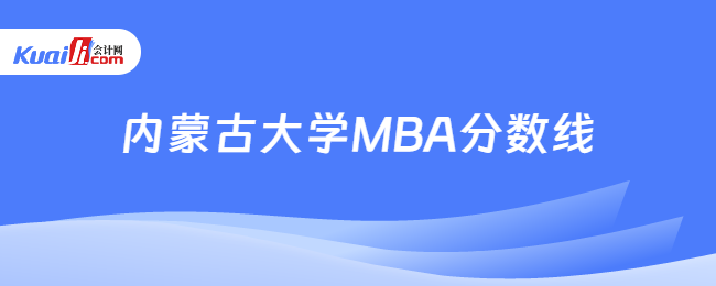 内蒙古大学MBA分数线