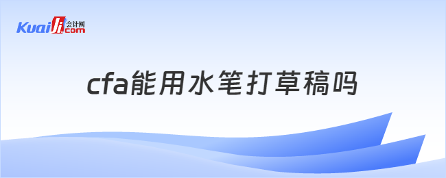 cfa能用水筆打草稿嗎