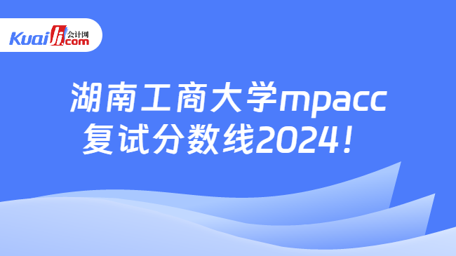 湖南工商大学mpacc复试分数线2024！