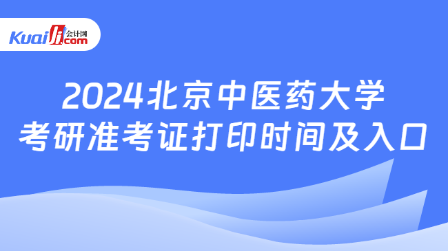 2024北京中医药大学考研准考证打印时间及入口