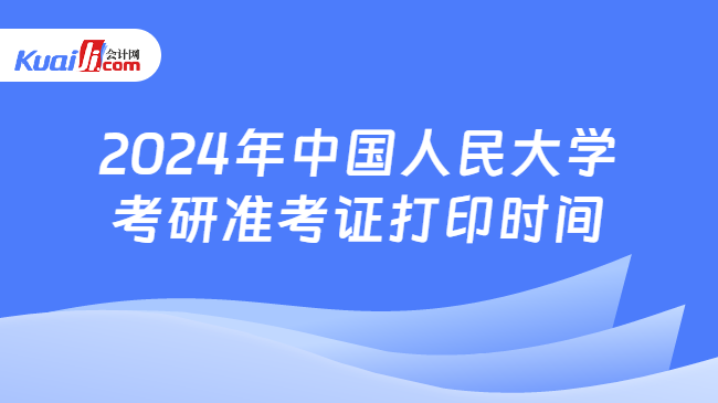 2024年中国人民大学考研准考证打印时间