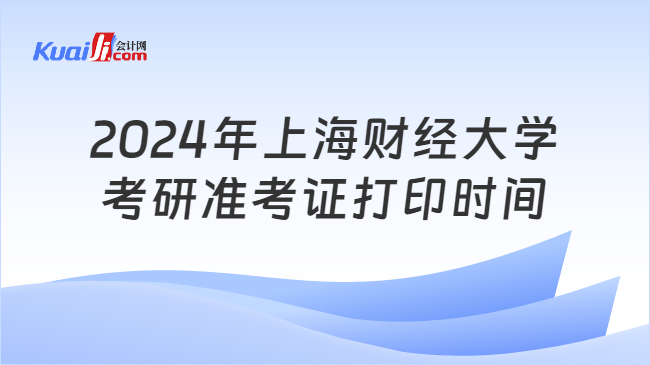 2024年上海财经大学考研准考证打印时间