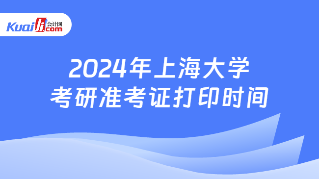 2024年上海大学考研准考证打印时间