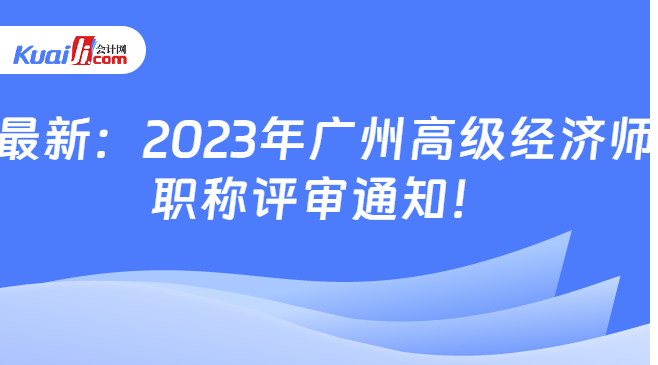最新：2023年广州高级经济师\n职称评审通知！