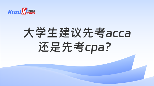 大学生建议先考acca还是先考cpa？