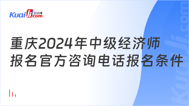 重庆2024年中级经济师\n报名官方咨询电话报名条件