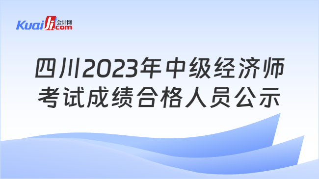 四川2023年中级经济师\n考试成绩合格人员公示