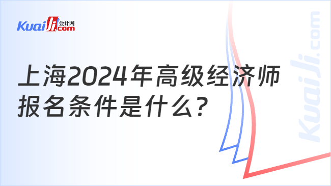 上海2024年高级经济师\n报名条件是什么？