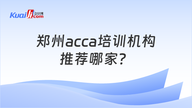 郑州acca培训机构推荐哪家？