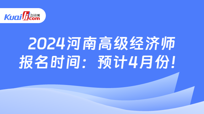2024河南高级经济师\n报名时间：预计4月份！