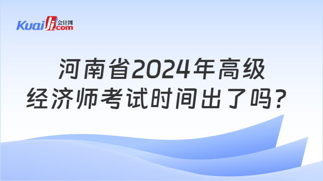 河南省2024年高级\n经济师考试时间出了吗？
