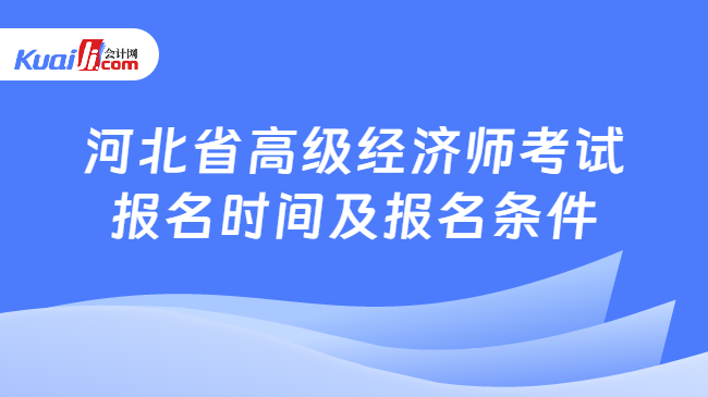 河北省高级经济师考试\n报名时间及报名条件