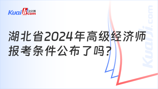 湖北省2024年高级经济师\n报考条件公布了吗？