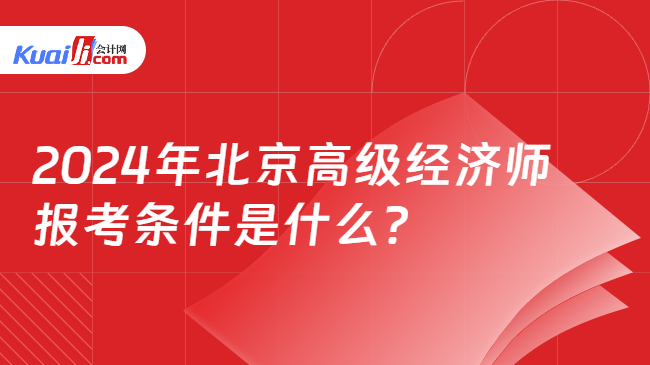 2024年北京高級經濟師\n報考條件是什么？