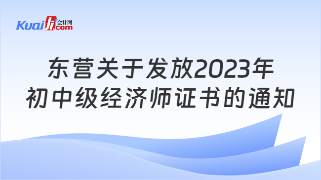 东营关于发放2023年\n初中级经济师证书的通知
