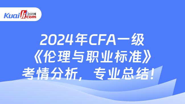 2024年CFA一级伦理与职业标准》考情分析
