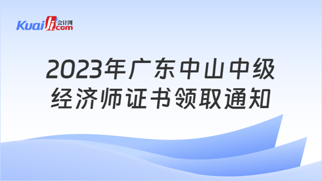 2023年广东中山中级\n经济师证书领取通知
