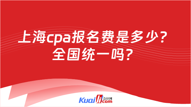 上海cpa报名费是多少？\n全国统一吗？