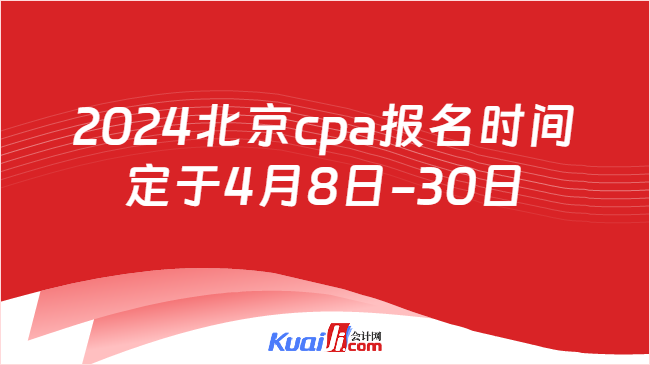 2024北京cpa报名时间\n定于4月8日-30日