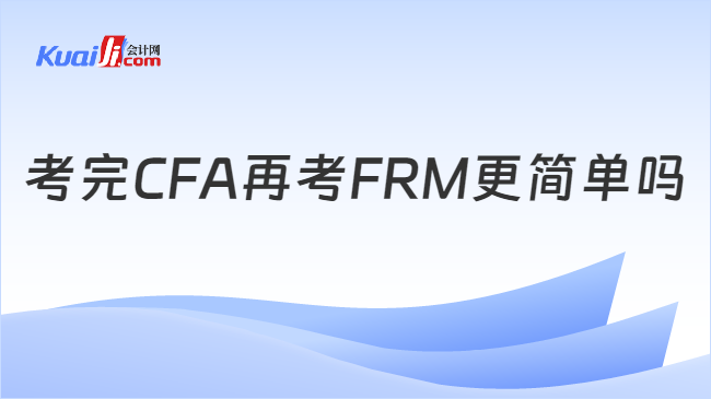 考完CFA再考FRM更简单吗